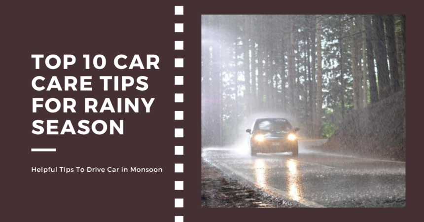 Top 10 Car Care Tips for the Rainy Season: Keep Your Vehicle Safe and Sound