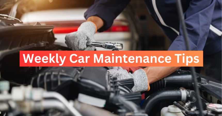 Top 10 Weekly Car Maintenance Tips for Smooth Driving