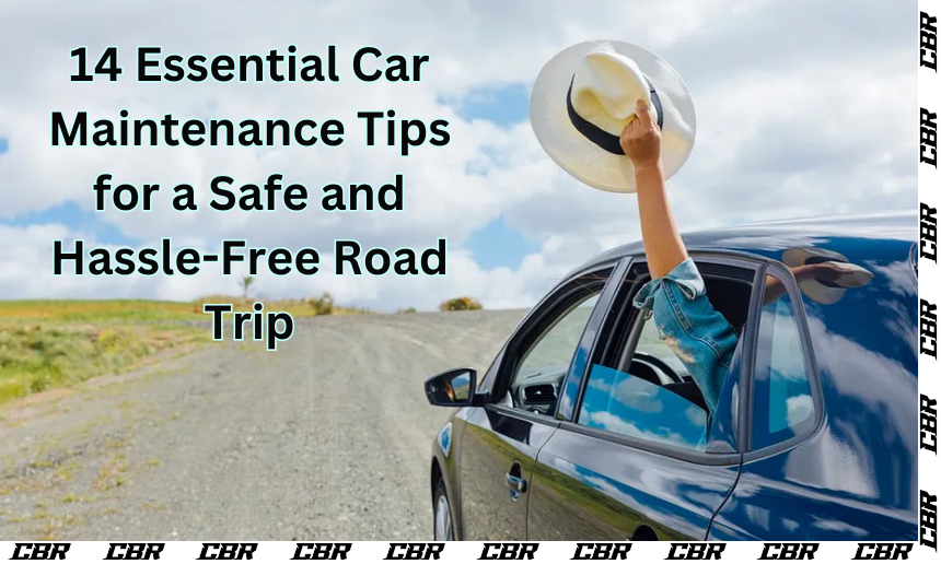 14 Essential Car Maintenance Tips for a Safe and Hassle-Free Road Trip
